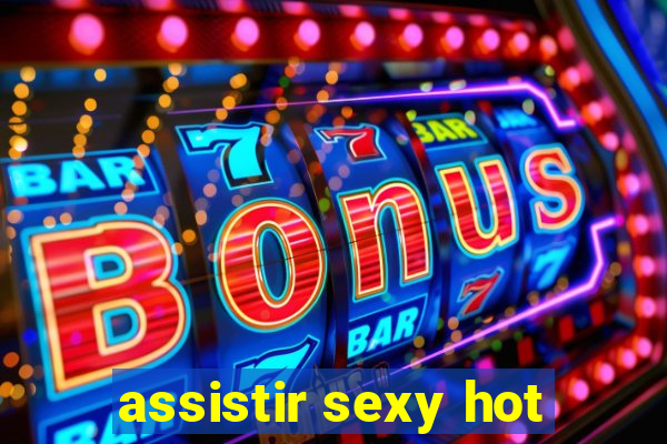 assistir sexy hot